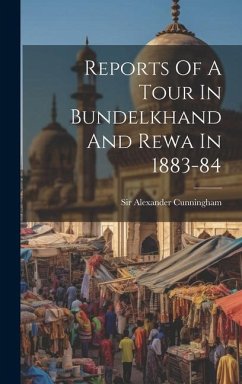 Reports Of A Tour In Bundelkhand And Rewa In 1883-84 - Cunningham, Alexander