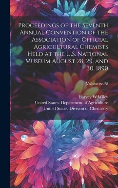 Proceedings of the Seventh Annual Convention of the Association of Official Agricultural Chemists Held at the U.S. National Museum August 28, 29, and - Wiley, Harvey W.