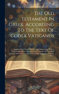 The Old Testament In Greek, According To The Text Of Codex Vaticanus: Supplemented From Other Uncial Manuscripts, With A Critical Apparatus Containing - Anonymous