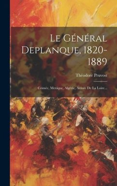 Le Général Deplanque, 1820-1889: Crimée, Mexique, Algérie, Armée De La Loire... - Pruvost, Théodore