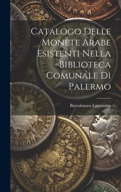 Catalogo Delle Monete Arabe Esistenti Nella Biblioteca Comunale Di Palermo - Lagumina, Bartolomeo