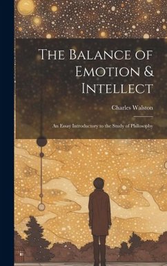 The Balance of Emotion & Intellect: An Essay Introductory to the Study of Philosophy - Walston, Charles