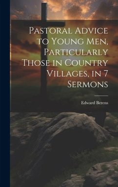 Pastoral Advice to Young Men, Particularly Those in Country Villages, in 7 Sermons - Berens, Edward
