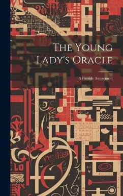 The Young Lady's Oracle: A Fireside Amusement - Anonymous