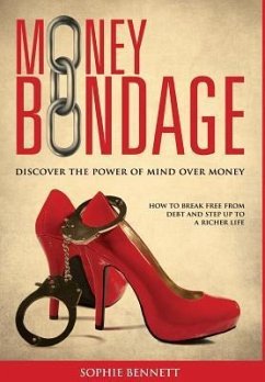 Money Bondage - Discover the Power of Mind Over Money - Bennett, Sophie