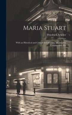Maria Stuart: With an Historical and Critical Introduction, a Complete Commentary, Etc - Schiller, Friedrich