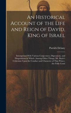 An Historical Account of the Life and Reign of David, King of Israel: Interspersed With Various Conjectures, Digressions, and Disquisitions in Which ( - Delany, Patrick