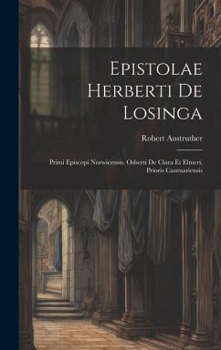 Epistolae Herberti De Losinga: Primi Episcopi Norwicensis, Osberti De Clara Et Elmeri, Prioris Cantuariensis - Anstruther, Robert