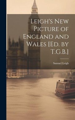 Leigh's New Picture of England and Wales [Ed. by T.G.B.] - Leigh, Samuel