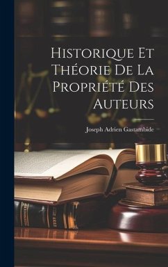 Historique Et Théorie De La Propriété Des Auteurs - Gastambide, Joseph Adrien