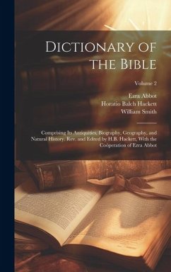 Dictionary of the Bible; Comprising Its Antiquities, Biography, Geography, and Natural History. Rev. and Edited by H.B. Hackett, With the Coöperation - Hackett, Horatio Balch; Abbot, Ezra