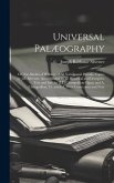 Universal Palæography: Or, Fac-Similes of Writings of All Nations and Periods, Copies by J.B. Silvestre. Accompanied by an Historical and Dec