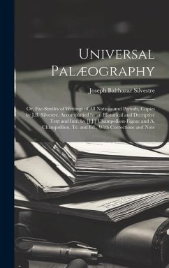 Universal Palæography: Or, Fac-Similes of Writings of All Nations and Periods, Copies by J.B. Silvestre. Accompanied by an Historical and Dec - Silvestre, Joseph Balthazar
