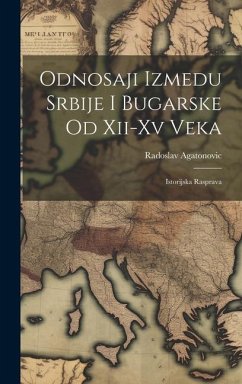 Odnosaji Izmedu Srbije I Bugarske Od Xii-Xv Veka: Istorijska Rasprava - Agatonovic, Radoslav