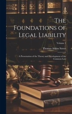 The Foundations of Legal Liability: A Presentation of the Theory and Development of the Common Law; Volume 1 - Street, Thomas Atkins