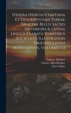 Itinera Hierosolymitana Et Descriptiones Terrae Sanctae Bellis Sacris Anteriora & Latina Lingua Exarata Sumptibus Societatis Illustrandis Orientis Lat - Tobler, Titus; Molinier, Auguste; Kohler, Charles Alfred