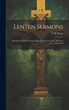 Lenten Sermons: Preached Chiefly to Young Men at the Universities, Between A.D. 1858-1874