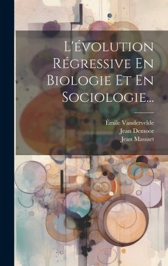 L'évolution Régressive En Biologie Et En Sociologie... - Demoor, Jean; Massart, Jean; Vandervelde, Émile