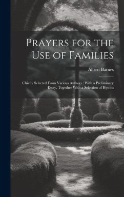 Prayers for the Use of Families: Chiefly Selected From Various Authors: With a Preliminary Essay, Together With a Selection of Hymns - Barnes, Albert