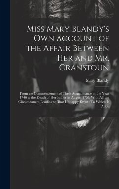 Miss Mary Blandy's Own Account of the Affair Between Her and Mr. Cranstoun: From the Commencement of Their Acquaintance in the Year 1746 to the Death - Blandy, Mary