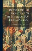 Report Of The Secretary Of The Interior For The Fiscal Year