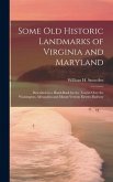 Some Old Historic Landmarks of Virginia and Maryland: Described in a Hand-Book for the Tourist Over the Washington, Alexandria and Mount Vernon Electr
