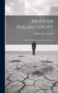 Modern Philanthropy: A Study of Efficient Appealing and Giving - Allen, William Harvey