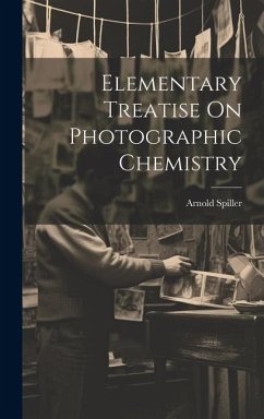 Elementary Treatise On Photographic Chemistry - Spiller, Arnold