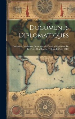 Documents Diplomatiques: Deuxième Conférence Internationale Pour La Répression De La Traite Des Blanches (18 Avril-4 Mai 1910) - Anonymous