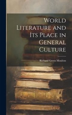 World Literature and Its Place in General Culture - Moulton, Richard Green