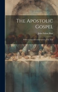 The Apostolic Gospel: With a Critical Reconstruction of the Text - Blair, John Fulton