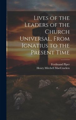 Lives of the Leaders of the Church Universal, From Ignatius to the Present Time - Maccracken, Henry Mitchell; Piper, Ferdinand