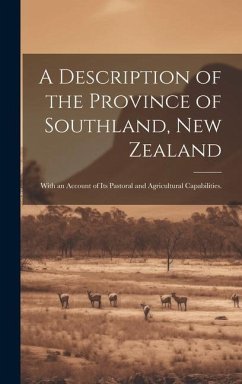 A Description of the Province of Southland, New Zealand: With an Account of Its Pastoral and Agricultural Capabilities. - Anonymous