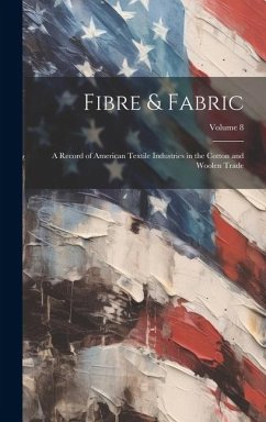 Fibre & Fabric: A Record of American Textile Industries in the Cotton and Woolen Trade; Volume 8 - Anonymous