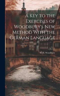 A Key to the Exercises of Woodbury's New Method With the German Language - Woodbury, W. H.