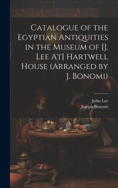 Catalogue of the Egyptian Antiquities in the Museum of [J. Lee At] Hartwell House (Arranged by J. Bonomi) - Lee, John; Bonomi, Joseph