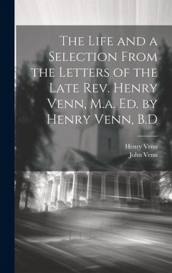 The Life and a Selection From the Letters of the Late Rev. Henry Venn, M.a. Ed. by Henry Venn, B.D - Venn, Henry; Venn, John