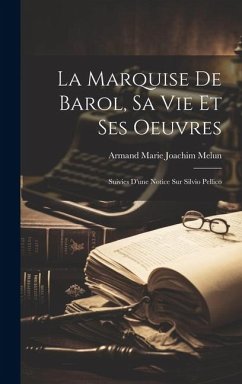 La Marquise De Barol, Sa Vie Et Ses Oeuvres: Suivies D'une Notice Sur Silvio Pellico - Melun, Armand Marie Joachim