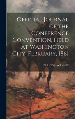 Official Journal of the Conference Convention, Held at Washington City, February, 1861 - Wright, Crafts J.