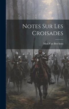 Notes Sur Les Croisades - Berchem, Max Van