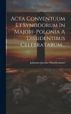Acta Conventuum Et Synodorum In Majori-polonia A Dissidentibus Celebratarum...