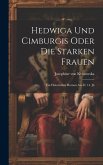 Hedwiga Und Cimburgis Oder Die Starken Frauen: Ein Historischer Roman Aus D. 14. Jh