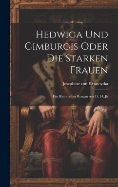 Hedwiga Und Cimburgis Oder Die Starken Frauen: Ein Historischer Roman Aus D. 14. Jh - Kviatovska, Josephine Von