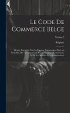 Le Code De Commerce Belge: Revisé, Interprété Par Les Travaux Préparatoires Des Lois Nouvelles, Par La Comparison Avec La Législation Antérieure