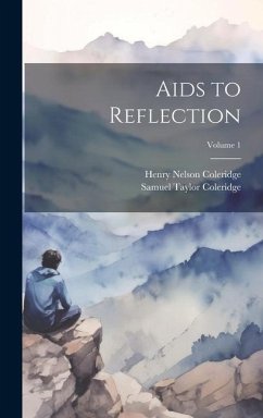 Aids to Reflection; Volume 1 - Coleridge, Samuel Taylor; Coleridge, Henry Nelson
