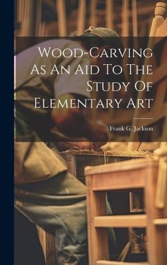 Wood-carving As An Aid To The Study Of Elementary Art - Jackson, Frank G.
