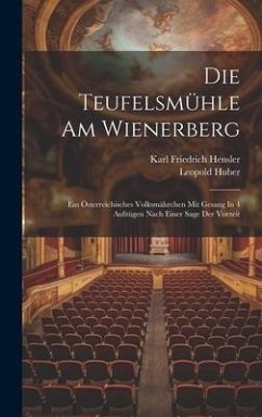 Die Teufelsmühle Am Wienerberg: Ein Österreichisches Volksmährchen Mit Gesang In 4 Aufzügen Nach Einer Sage Der Vorzeit - Huber, Leopold