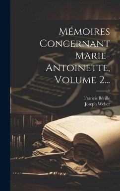 Mémoires Concernant Marie-antoinette, Volume 2... - Weber, Joseph; Bérille, Francis