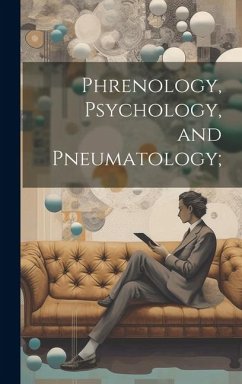 Phrenology, Psychology, and Pneumatology; - Anonymous