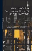 Minutes Of The Provincial Council Of Pennsylvania: From The Organization To The Termination Of The Proprietary Government. [mar. 10, 1683-sept. 27, 17